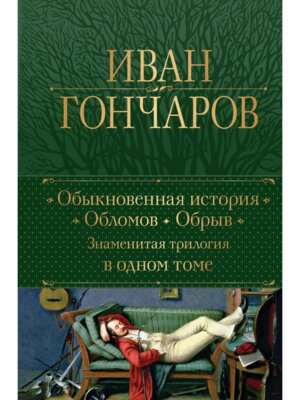 Обыкновенная история Обломов Обрыв Знаменитая трилогия в 1 Т