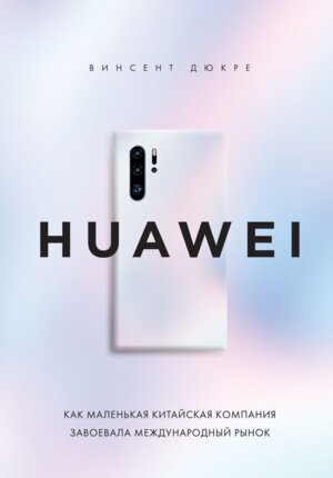 HUAWEI Как маленькая китайская компания завоевала международный рынок