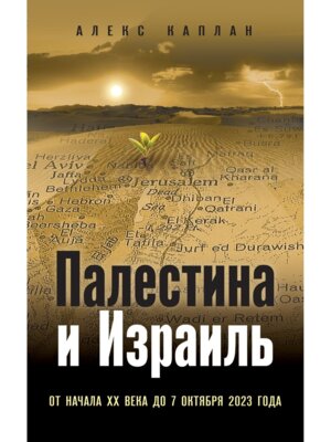 Палестина и Израиль От начала XX века до 7 октября 2023 года