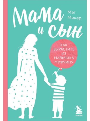 Мама и сын Как вырастить из мальчика мужчину  