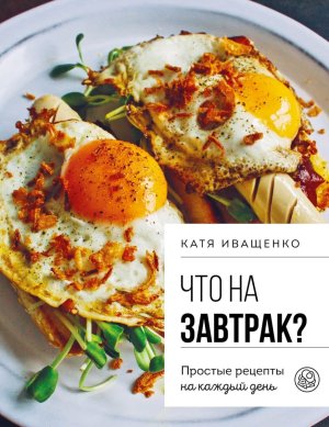 Что на завтрак Простые рецепты на каждый день Мягк
