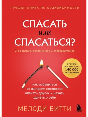 Спасать или спасаться Как избавитьcя от желания постоянно опекать других и начать думать о себе Изд2