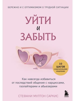 Уйти и забыть Как навсегда избавиться от последствий общения с нарциссами газлайтерами и абьюзерам