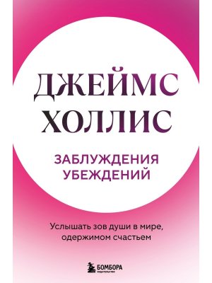 Заблуждения убеждений Услышать зов души в мире одержимом счастьем