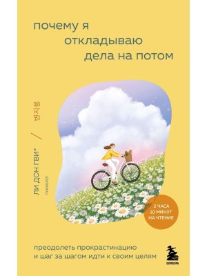 Почему я откладываю дела на потом Преодолеть прокрастинацию и шаг за шагом идти к своим целям Мягк