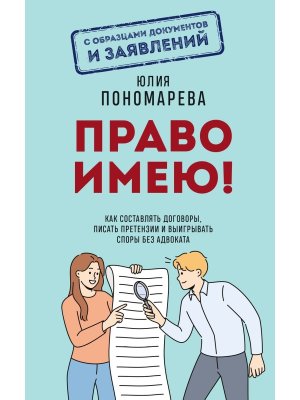Право имею Как составлять договоры писать претензии и выигрывать споры без адвоката Мягк