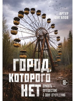Город которого нет Припять путешествие в зону отчуждения