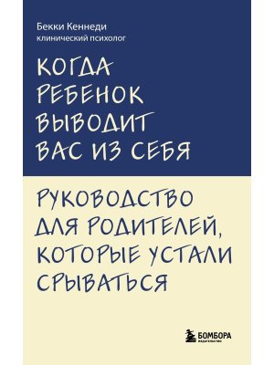 Когда ребенок выводит вас из себя Руководство для родителей которые устали срываться