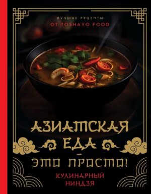 Азиатская еда это просто Кулинарный ниндзя Лучшие рецепты от TOSHAYO FOOD