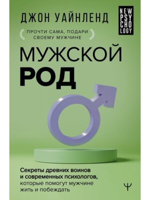 Мужской род Секреты древних воинов и современных психологов которые помогут мужчине жить и побеждать