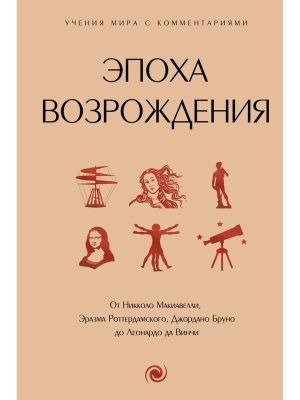 Эпоха Возрождения От Никколо Макиавелли Эразма Роттердамского Джордано Бруно до Леонардо да Винчи