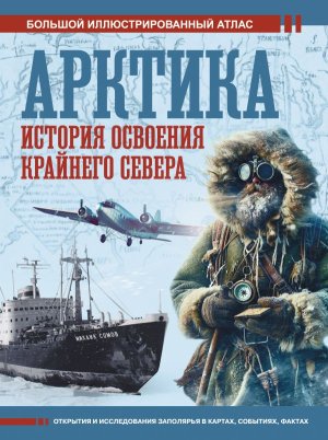 Арктика История освоения Крайнего Севера Бол исторический атлас 