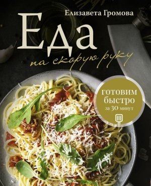 Еда на скорую руку Готовим быстро за 30 минут