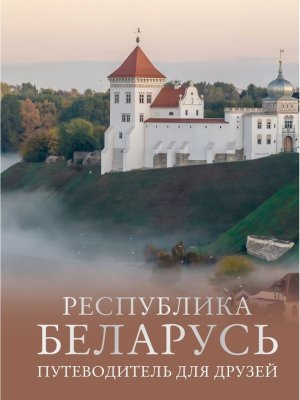 Республика Беларусь Путеводитель для друзей