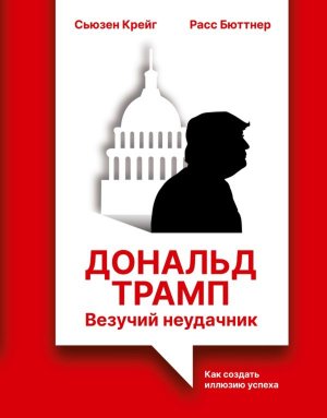 Дональд Трамп везучий неудачник Как создать иллюзию успеха