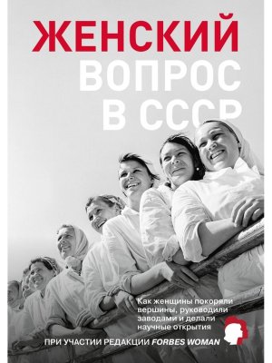 Женский вопрос в СССР Как женщины покоряли вершины руководили заводами и делали научные открытия