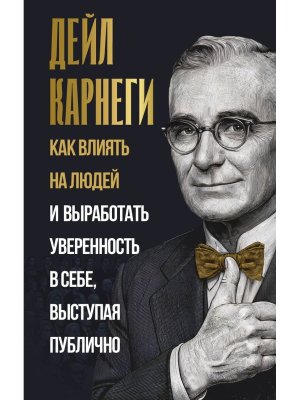 Карнеги Как влиять на людей и выработать уверенность в себе выступая публично