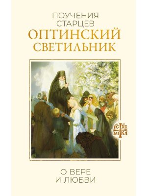 Оптинский светильник Поучения старцев о вере и любви