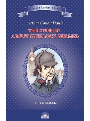 *Рассказы о Шерлоке Холмсе The Stories about Sherlock Holmes Кн для чтения на англ яз в 10–11 кл