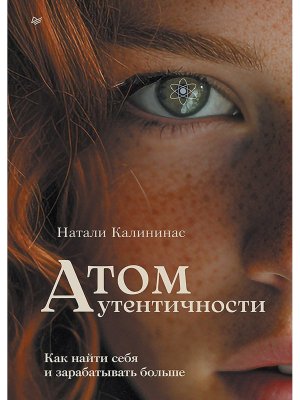 Атом аутентичности Как найти себя и зарабатывать больше