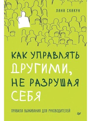 Как управлять другими не разрушая себя Правила выживания для руководителей