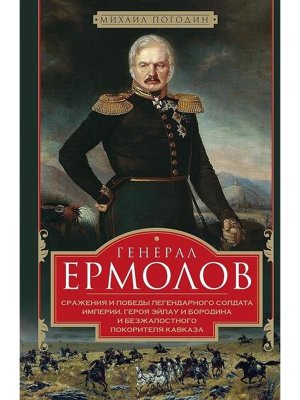 Генерал Ермолов Сражения и победы легендарного солдата империи героя Эйлау и Бородина