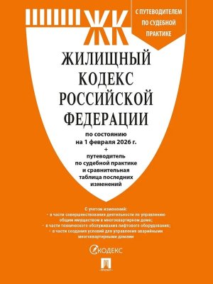 Кодекс Жилищный РФ на 1.02.2026 с таблицей изменений и с путеводителем по судебной 