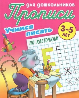 Прописи для дошкол Учимся писать по клеточкам 3-5 лет А5+