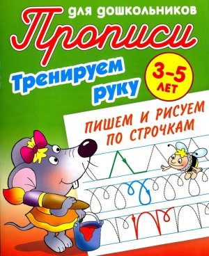 Прописи для дошкол Тренируем руку Пишем и рисуем по строчкам 3-5 лет А+