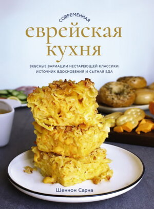Современная еврейская кухня Вкусные вариации нестареющей классики Источник вдохновения и сытная еда