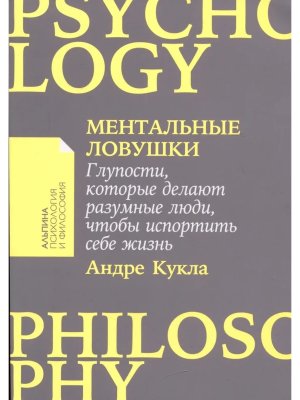 Ментальные ловушки Глупости которые делают разумные люди чтобы испортить себе жизнь Мягк