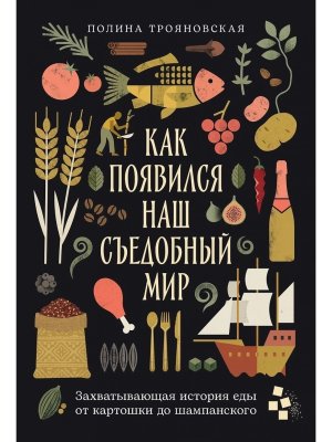 Как появился наш съедобный мир Захватывающая история еды от картошки до шампанского