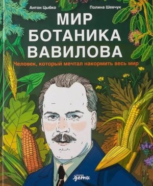 Мир ботаника Вавилова Человек который мечтал накормить весь мир