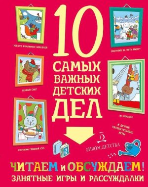 10 самых важных детских дел Читаем и обсуждаем Занятные игры и рассуждалки