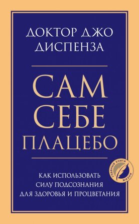 Сам себе плацебо Как использовать силу подсознания для здоровья и процветания