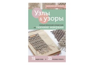 Узлы и узоры Полный японский справочник по технике макраме