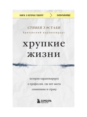 Хрупкие жизни Истории кардиохирурга о профессии где нет места сомнениям и страху КОК Мягк