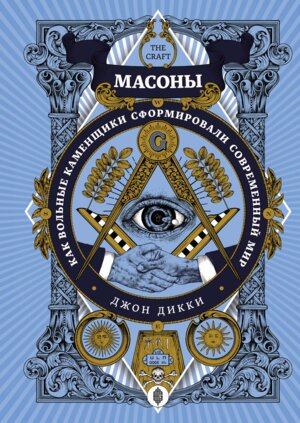 Масоны Как вольные каменщики сформировали современный мир