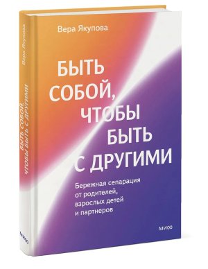Быть собой чтобы быть с другими бережная сепарация от родит взросл детей и партнеров МИФ 