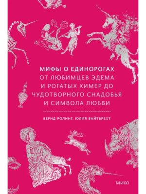 Мифы о единорогах От любимцев Эдема и рогатых химер до чудотворного снадобья и символа любви МИФ
