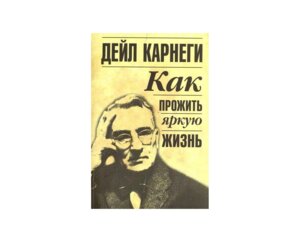 Карнеги Как прожить яркую жизнь