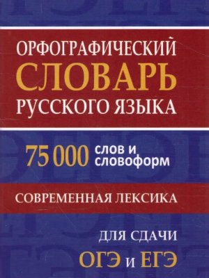 Орф словарь рус яз 75 000 слов и словоформ для сдачи ЕГЭ и ОГЭ 10983У