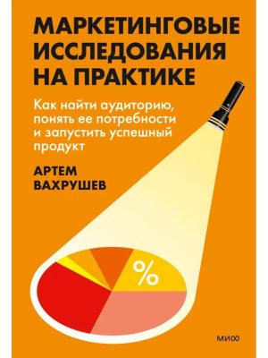 Маркетинговые исследования на практике Как найти аудиторию понять ее потребности МИФ