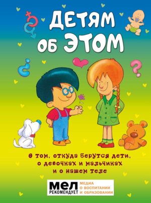 Детям об ЭТОМ О том откуда берутся дети о девочках и мальчиках и о нашем теле