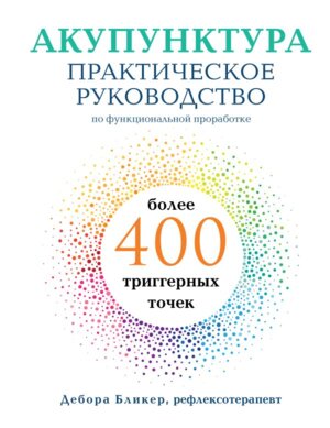 Акупунктура Практическое руководство по функциональной проработке более 400 триггерных точек