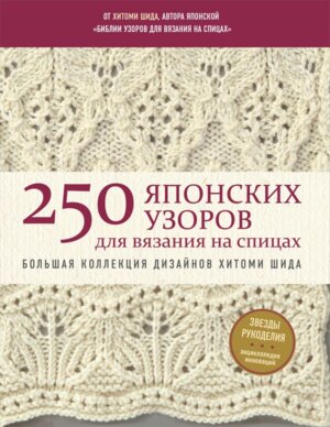 250 японских узоров для вязания на спицах Бол коллекция дизайнов Хитоми Шида Библия вязания Мягк