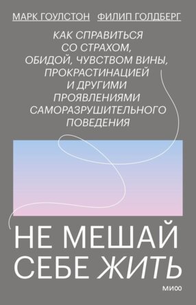 Не мешай себе жить Как справиться со страхом обидой чувством вины прокрастинацией и другими МИФ